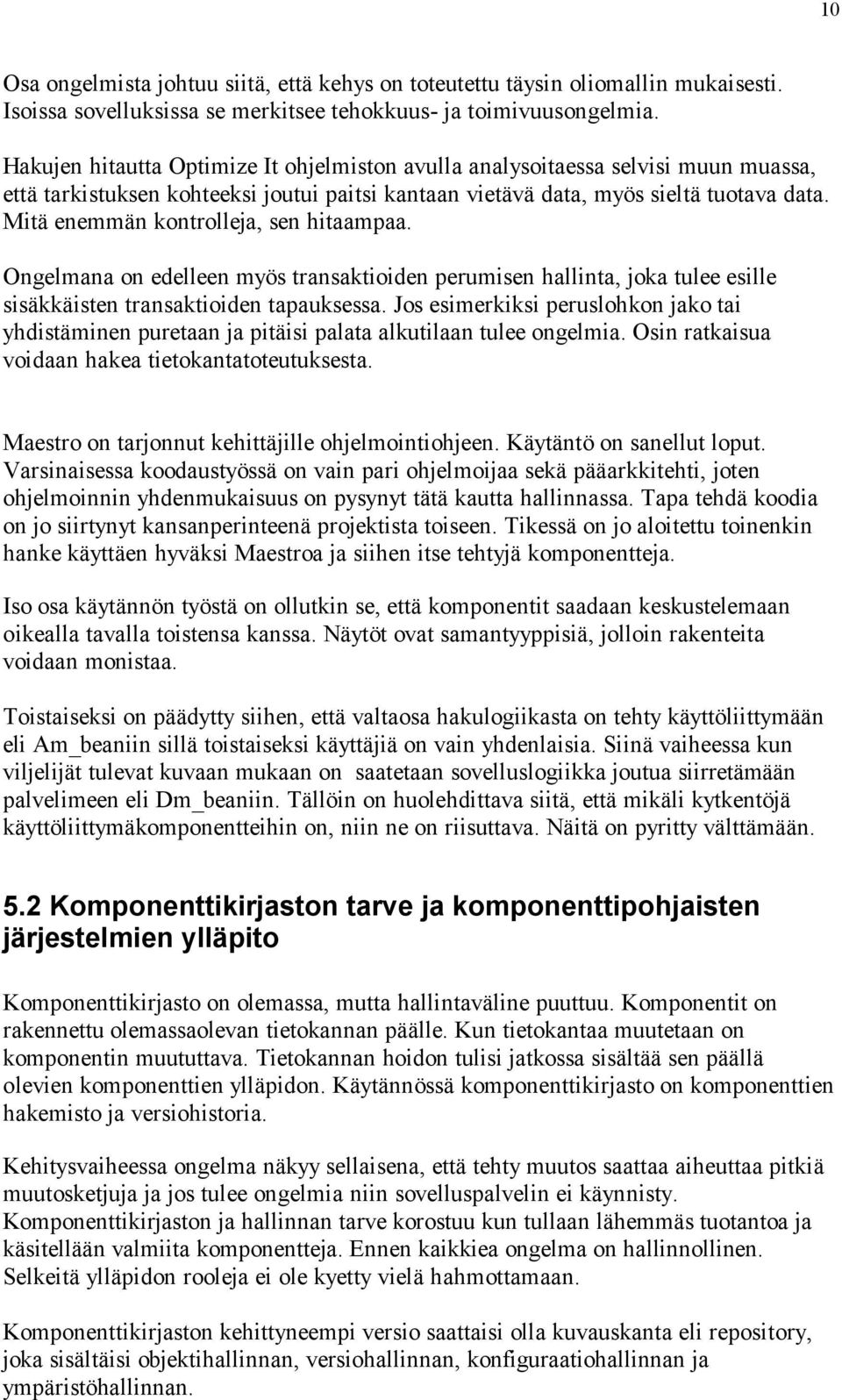 Mitä enemmän kontrolleja, sen hitaampaa. Ongelmana on edelleen myös transaktioiden perumisen hallinta, joka tulee esille sisäkkäisten transaktioiden tapauksessa.