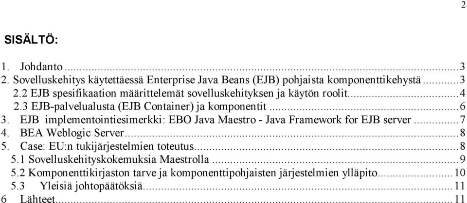 BEA Weblogic Server...8 5. Case: EU:n tukijärjestelmien toteutus...8 5.1 Sovelluskehityskokemuksia Maestrolla...9 5.