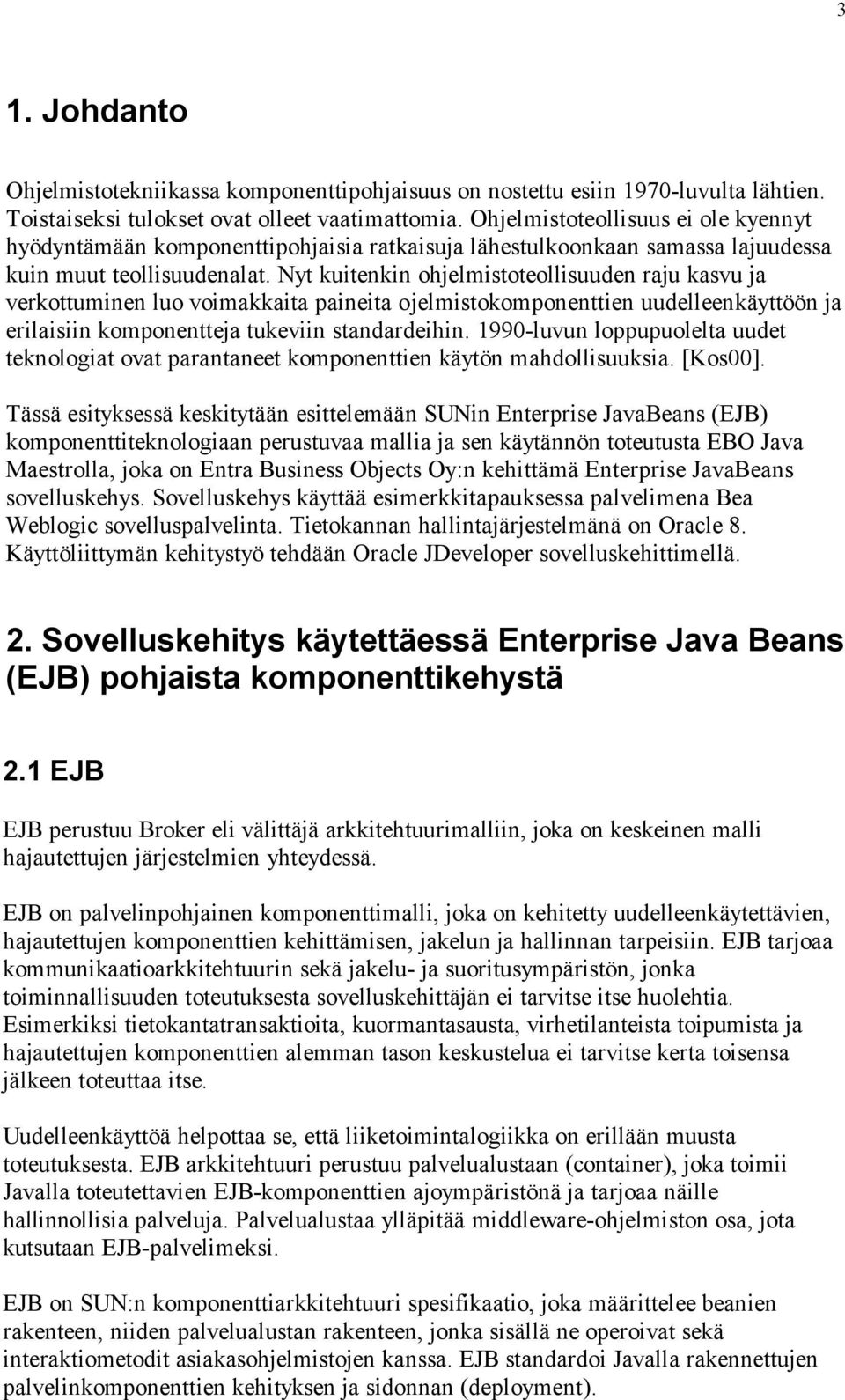 Nyt kuitenkin ohjelmistoteollisuuden raju kasvu ja verkottuminen luo voimakkaita paineita ojelmistokomponenttien uudelleenkäyttöön ja erilaisiin komponentteja tukeviin standardeihin.