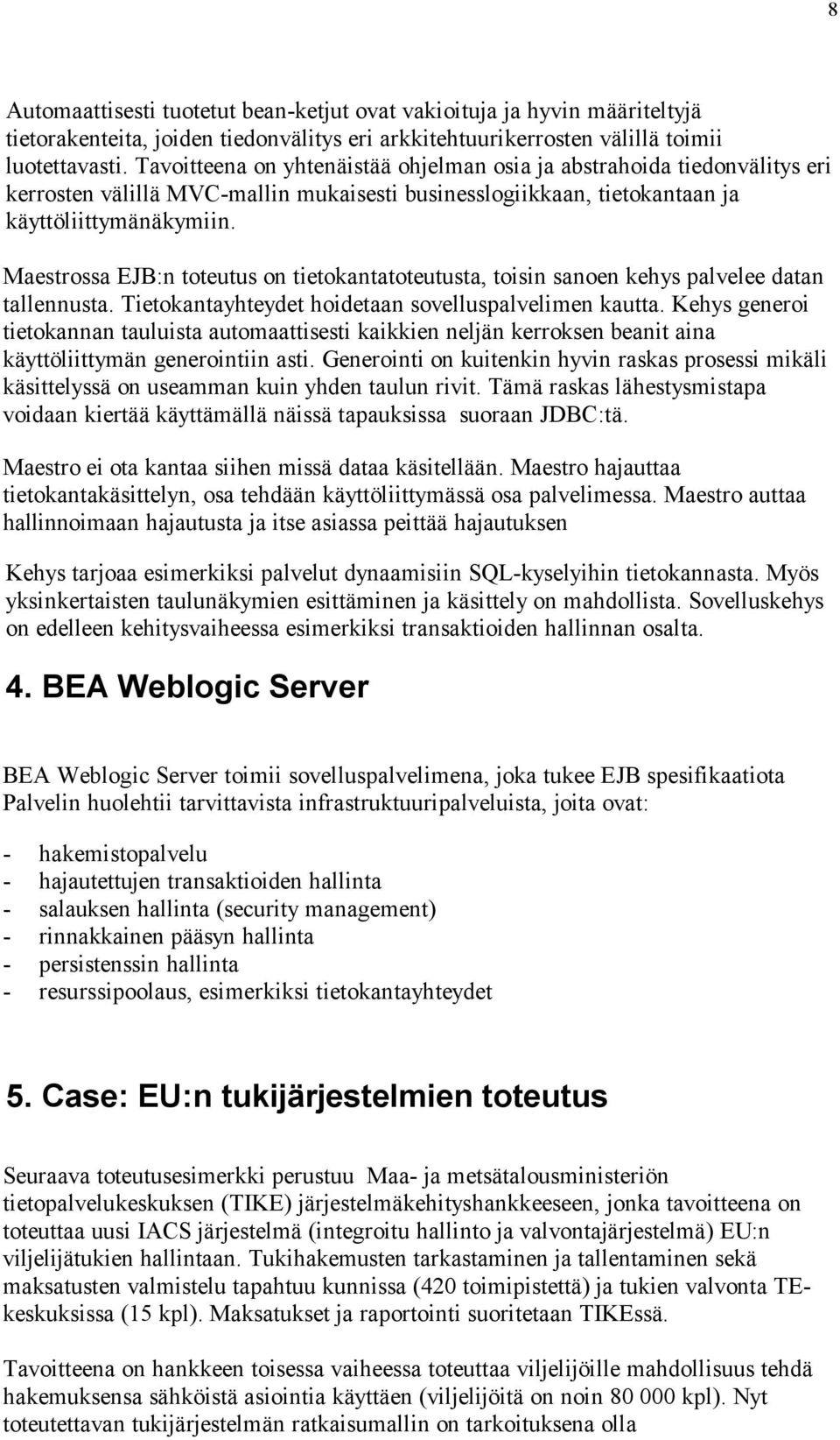 Maestrossa EJB:n toteutus on tietokantatoteutusta, toisin sanoen kehys palvelee datan tallennusta. Tietokantayhteydet hoidetaan sovelluspalvelimen kautta.