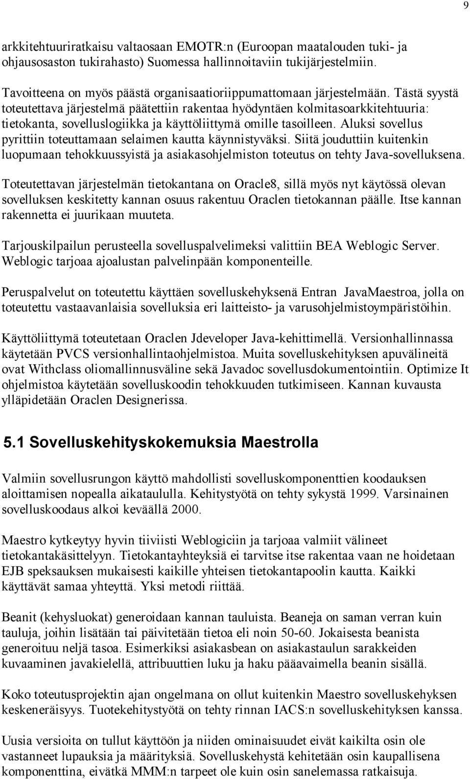 Tästä syystä toteutettava järjestelmä päätettiin rakentaa hyödyntäen kolmitasoarkkitehtuuria: tietokanta, sovelluslogiikka ja käyttöliittymä omille tasoilleen.