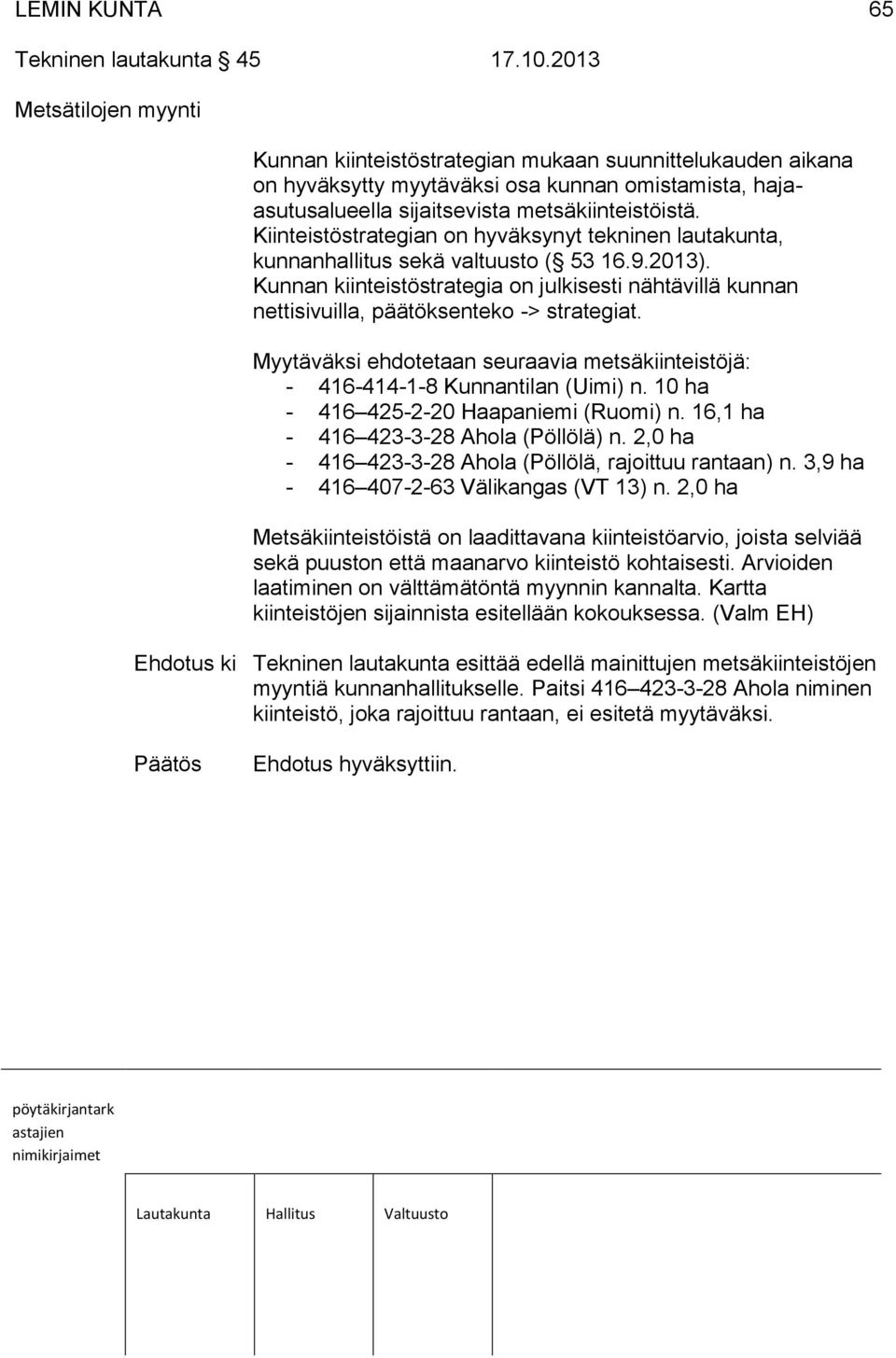 Kiinteistöstrategian on hyväksynyt tekninen lautakunta, kunnanhallitus sekä valtuusto ( 53 16.9.2013).