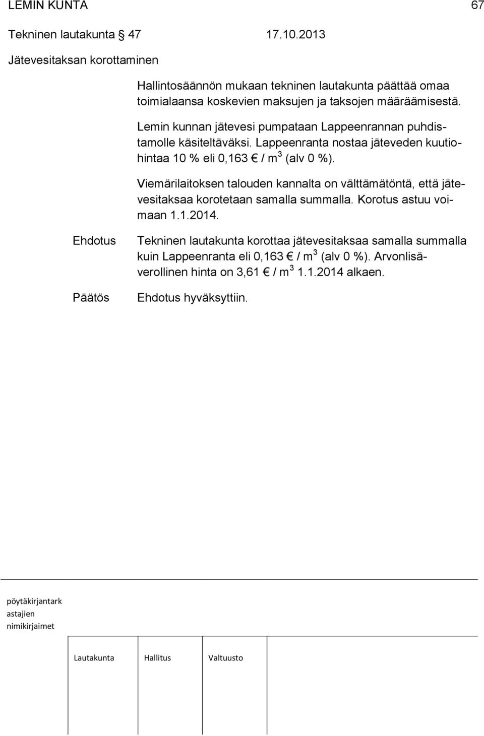 Lemin kunnan jätevesi pumpataan Lappeenrannan puhdistamolle käsiteltäväksi. Lappeenranta nostaa jäteveden kuutiohintaa 10 % eli 0,163 / m 3 (alv 0 %).