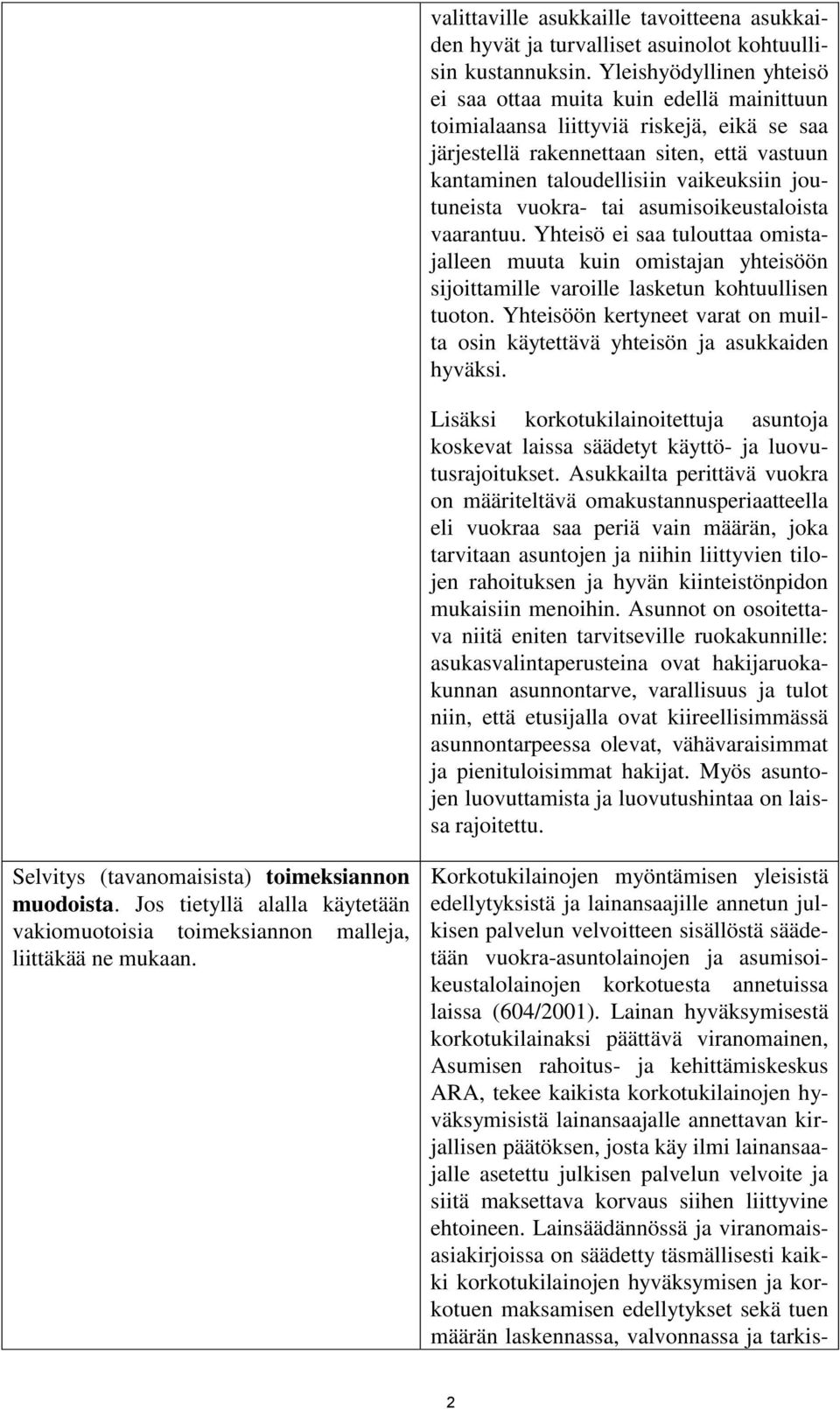 joutuneista vuokra- tai asumisoikeustaloista vaarantuu. Yhteisö ei saa tulouttaa omistajalleen muuta kuin omistajan yhteisöön sijoittamille varoille lasketun kohtuullisen tuoton.