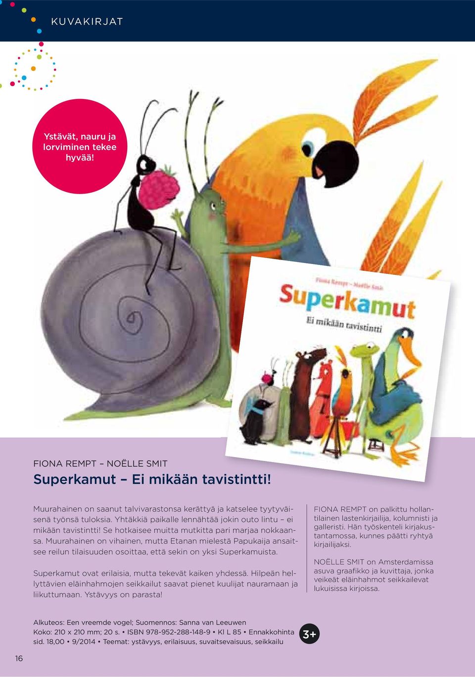 Muurahainen on vihainen, mutta Etanan mielestä Papukaija ansaitsee reilun tilaisuuden osoittaa, että sekin on yksi Superkamuista. Superkamut ovat erilaisia, mutta tekevät kaiken yhdessä.