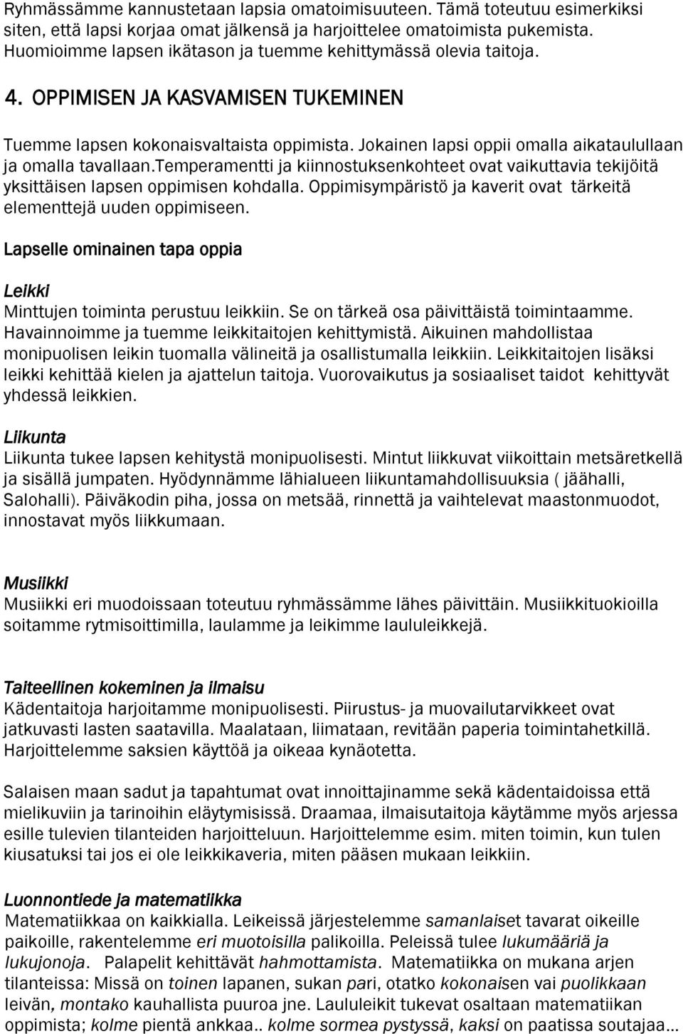 Jokainen lapsi oppii omalla aikataulullaan ja omalla tavallaan.temperamentti ja kiinnostuksenkohteet ovat vaikuttavia tekijöitä yksittäisen lapsen oppimisen kohdalla.