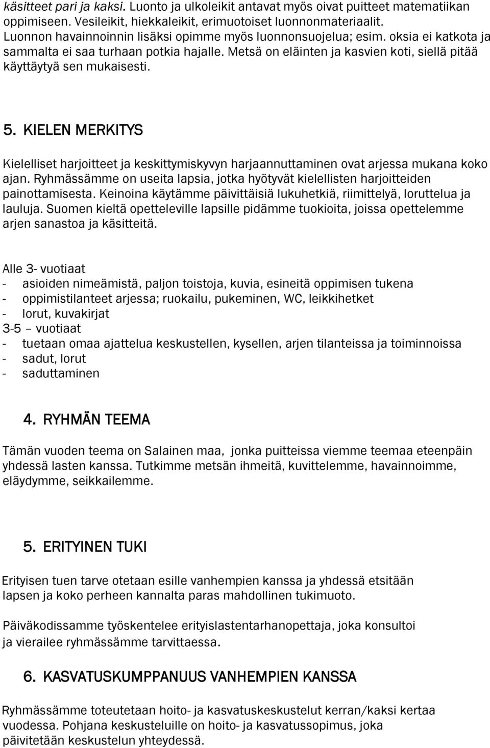 5. KIELEN MERKITYS Kielelliset harjoitteet ja keskittymiskyvyn harjaannuttaminen ovat arjessa mukana koko ajan. Ryhmässämme on useita lapsia, jotka hyötyvät kielellisten harjoitteiden painottamisesta.