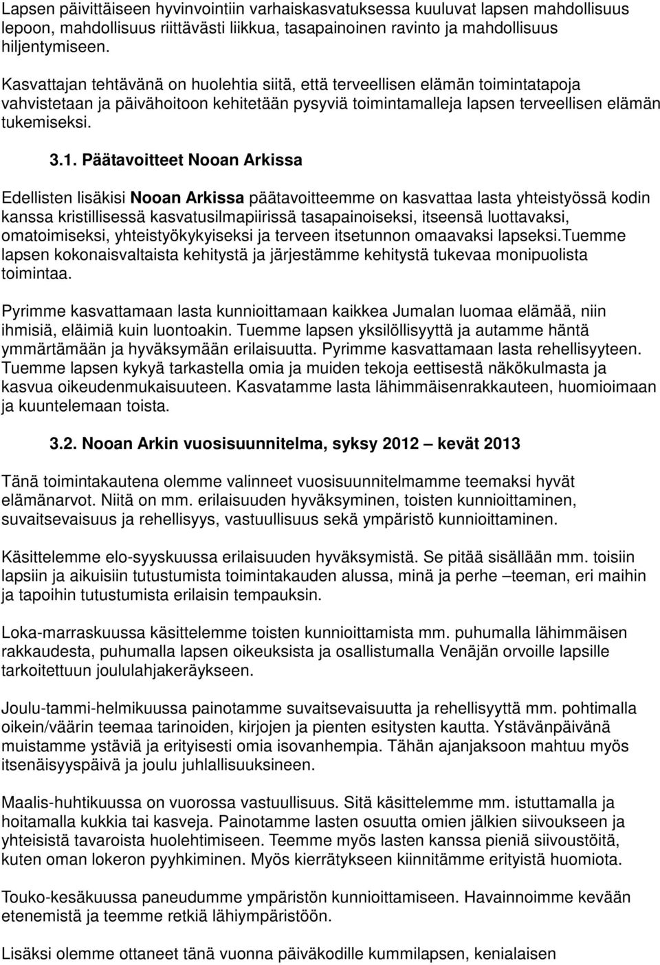 Päätavoitteet Nooan Arkissa Edellisten lisäkisi Nooan Arkissa päätavoitteemme on kasvattaa lasta yhteistyössä kodin kanssa kristillisessä kasvatusilmapiirissä tasapainoiseksi, itseensä luottavaksi,