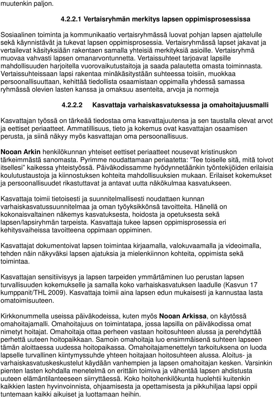 Vertaisryhmässä lapset jakavat ja vertailevat käsityksiään rakentaen samalla yhteisiä merkityksiä asioille. Vertaisryhmä muovaa vahvasti lapsen omanarvontunnetta.