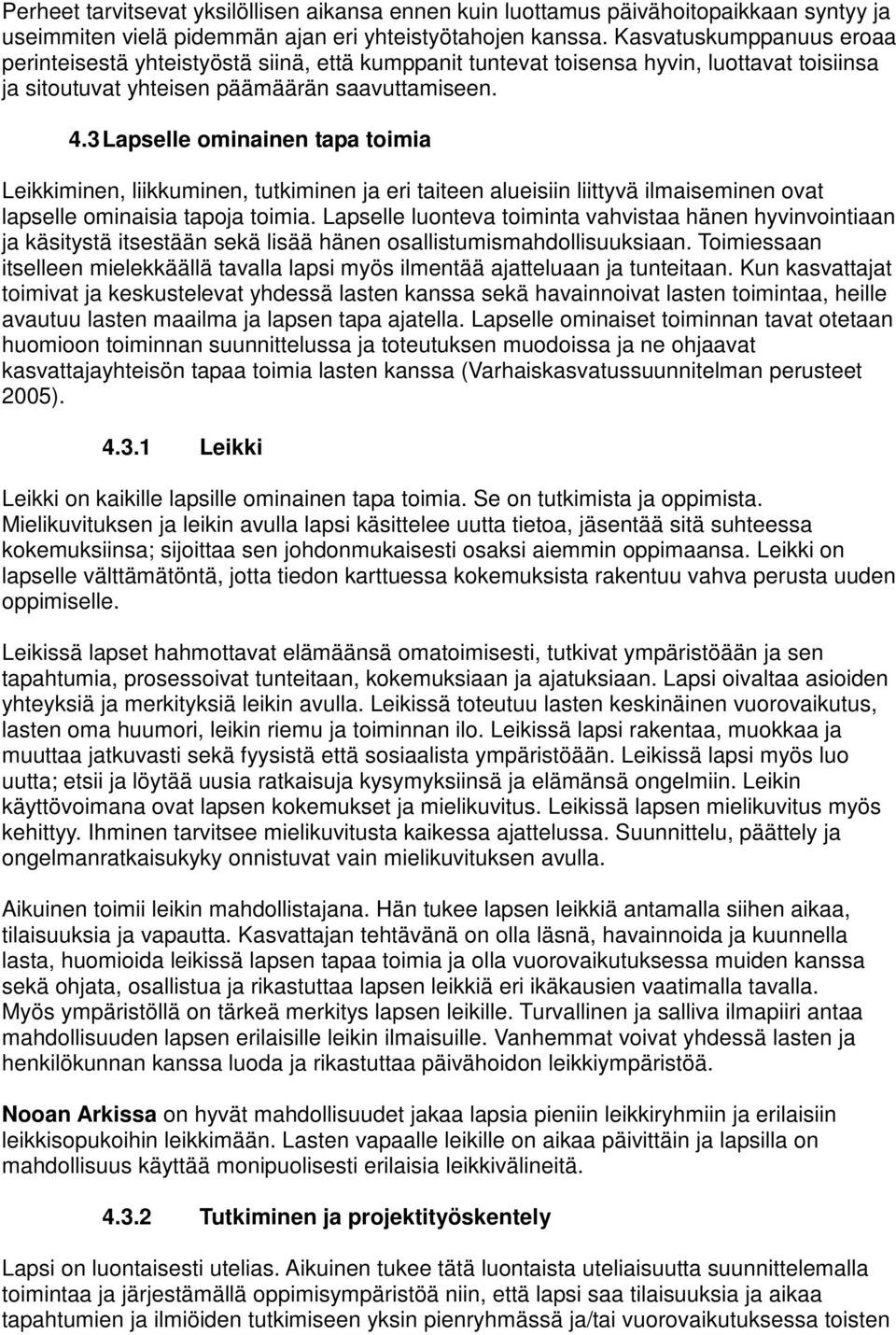 3 Lapselle ominainen tapa toimia Leikkiminen, liikkuminen, tutkiminen ja eri taiteen alueisiin liittyvä ilmaiseminen ovat lapselle ominaisia tapoja toimia.