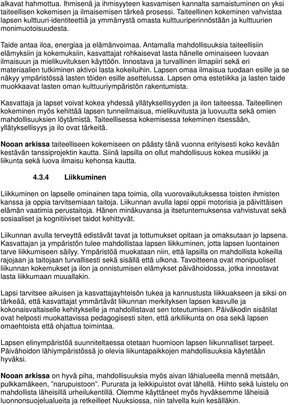 Antamalla mahdollisuuksia taiteellisiin elämyksiin ja kokemuksiin, kasvattajat rohkaisevat lasta hänelle ominaiseen luovaan ilmaisuun ja mielikuvituksen käyttöön.