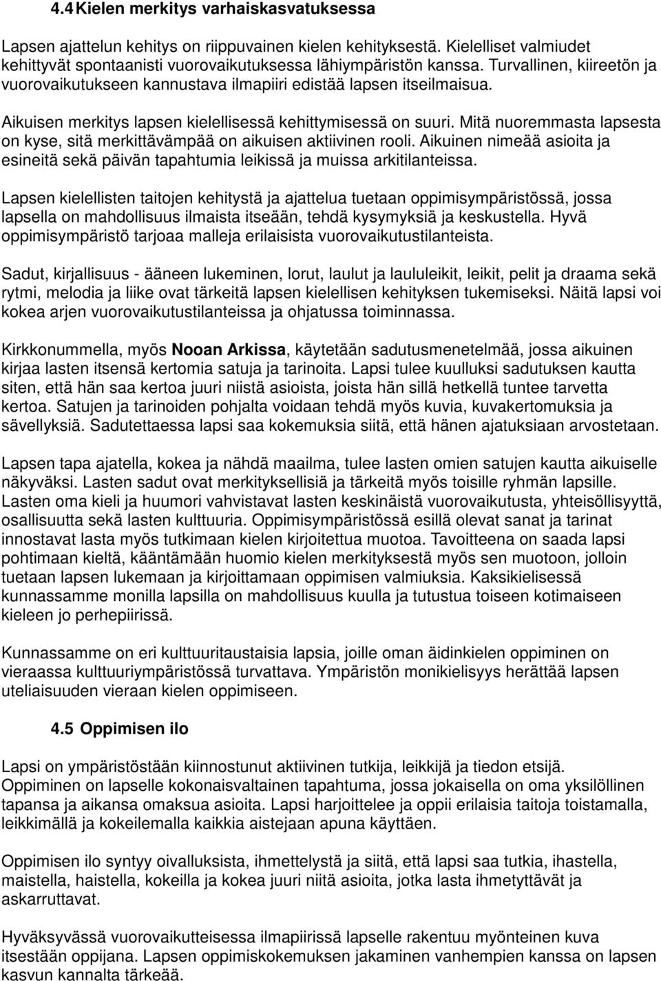 Mitä nuoremmasta lapsesta on kyse, sitä merkittävämpää on aikuisen aktiivinen rooli. Aikuinen nimeää asioita ja esineitä sekä päivän tapahtumia leikissä ja muissa arkitilanteissa.