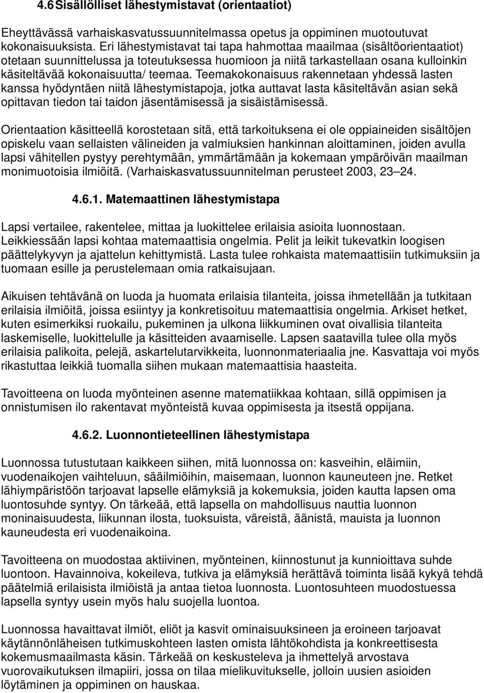 Teemakokonaisuus rakennetaan yhdessä lasten kanssa hyödyntäen niitä lähestymistapoja, jotka auttavat lasta käsiteltävän asian sekä opittavan tiedon tai taidon jäsentämisessä ja sisäistämisessä.