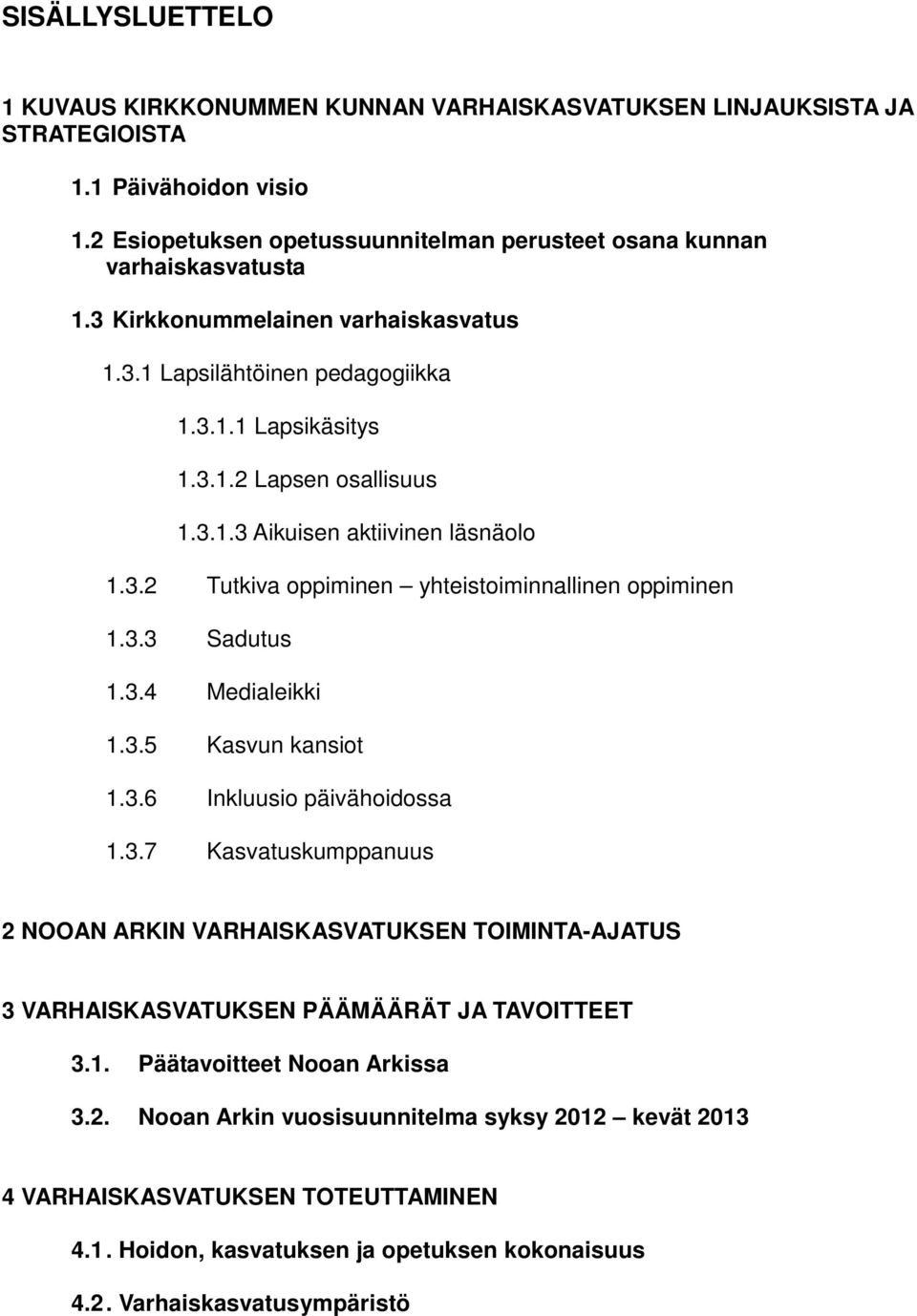 3.3 Sadutus 1.3.4 Medialeikki 1.3.5 Kasvun kansiot 1.3.6 Inkluusio päivähoidossa 1.3.7 Kasvatuskumppanuus 2 NOOAN ARKIN VARHAISKASVATUKSEN TOIMINTA-AJATUS 3 VARHAISKASVATUKSEN PÄÄMÄÄRÄT JA TAVOITTEET 3.