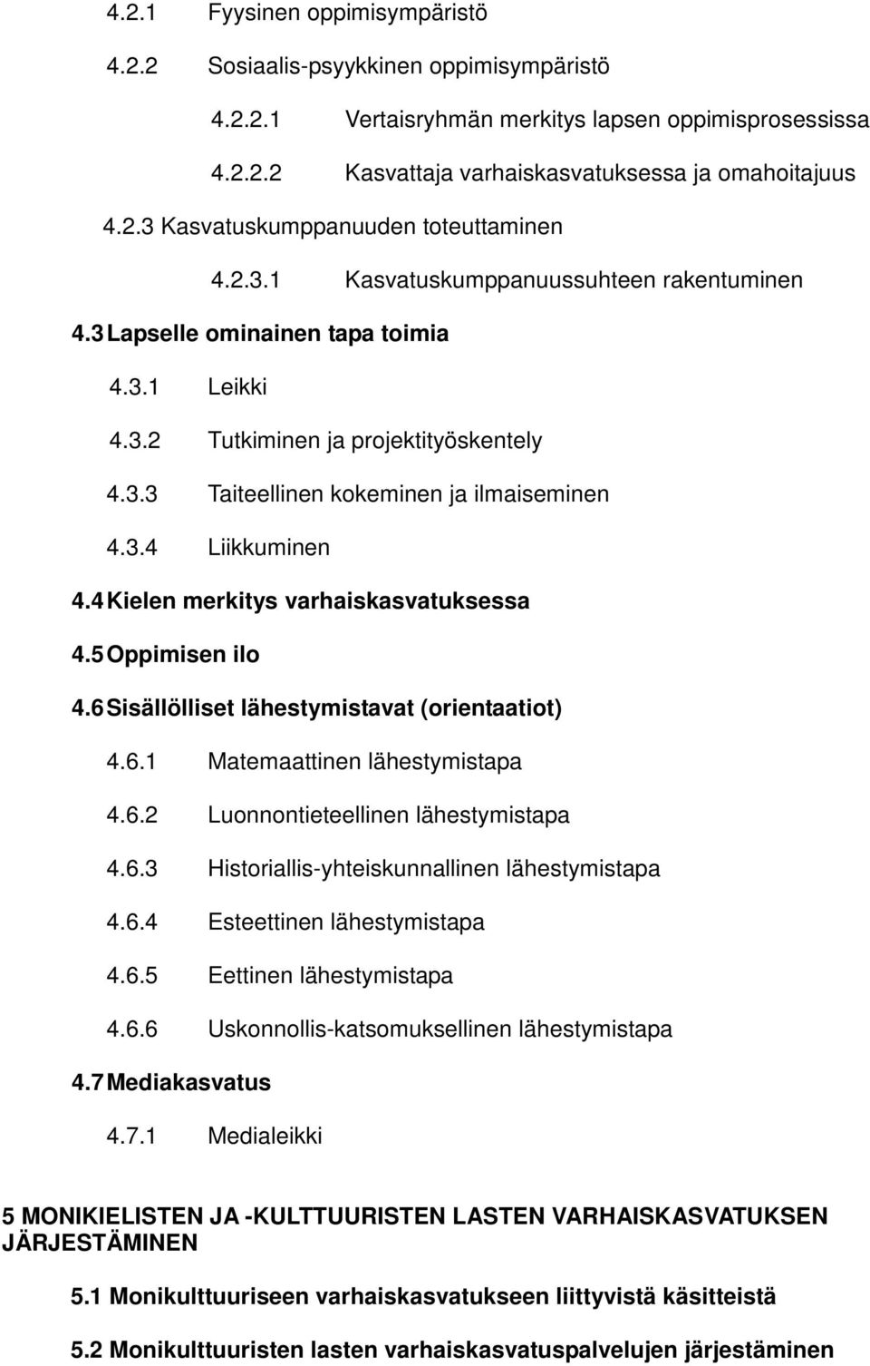 4 Kielen merkitys varhaiskasvatuksessa 4.5 Oppimisen ilo 4.6 Sisällölliset lähestymistavat (orientaatiot) 4.6.1 Matemaattinen lähestymistapa 4.6.2 Luonnontieteellinen lähestymistapa 4.6.3 Historiallis-yhteiskunnallinen lähestymistapa 4.