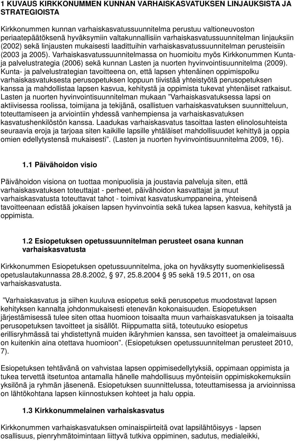 Varhaiskasvatussuunnitelmassa on huomioitu myös Kirkkonummen Kuntaja palvelustrategia (2006) sekä kunnan Lasten ja nuorten hyvinvointisuunnitelma (2009).