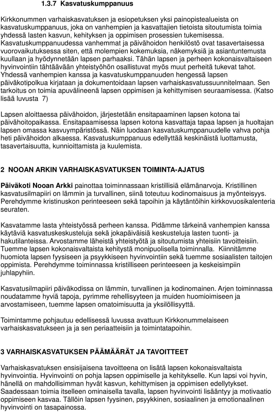 Kasvatuskumppanuudessa vanhemmat ja päivähoidon henkilöstö ovat tasavertaisessa vuorovaikutuksessa siten, että molempien kokemuksia, näkemyksiä ja asiantuntemusta kuullaan ja hyödynnetään lapsen