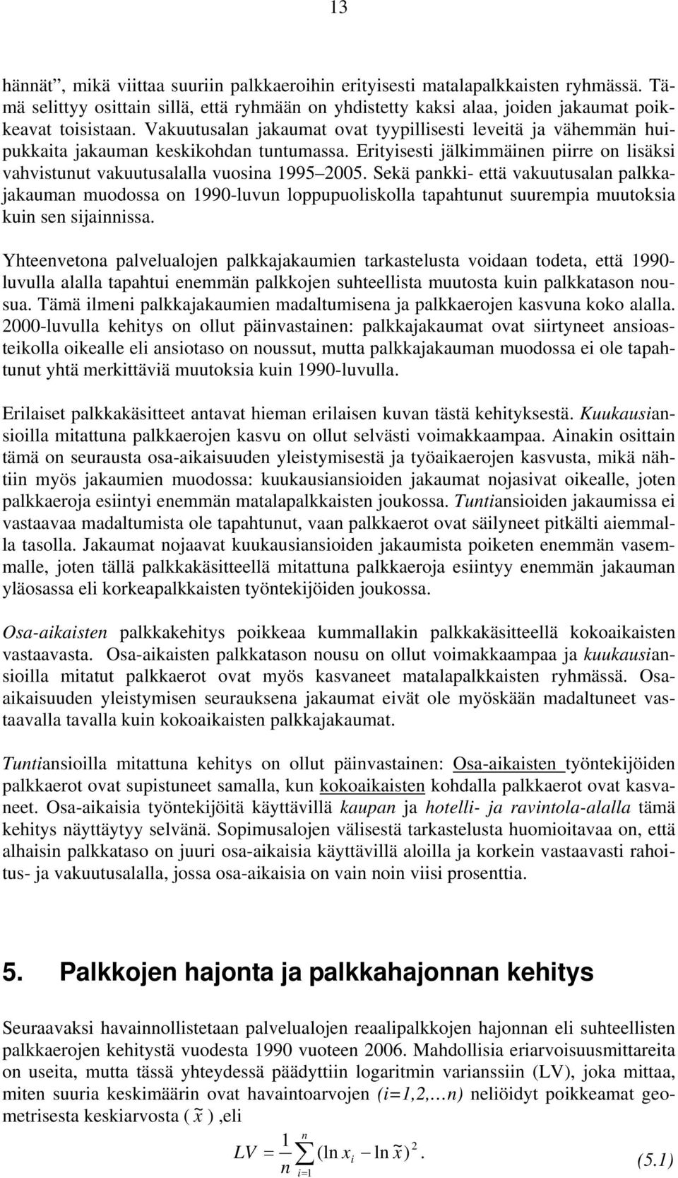 Sekä pankki- että vakuutusalan palkkajakauman muodossa on 199-luvun loppupuoliskolla tapahtunut suurempia muutoksia kuin sen sijainnissa.