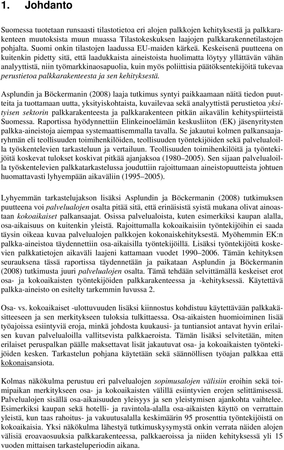 Keskeisenä puutteena on kuitenkin pidetty sitä, että laadukkaista aineistoista huolimatta löytyy yllättävän vähän analyyttistä, niin työmarkkinaosapuolia, kuin myös poliittisia päätöksentekijöitä