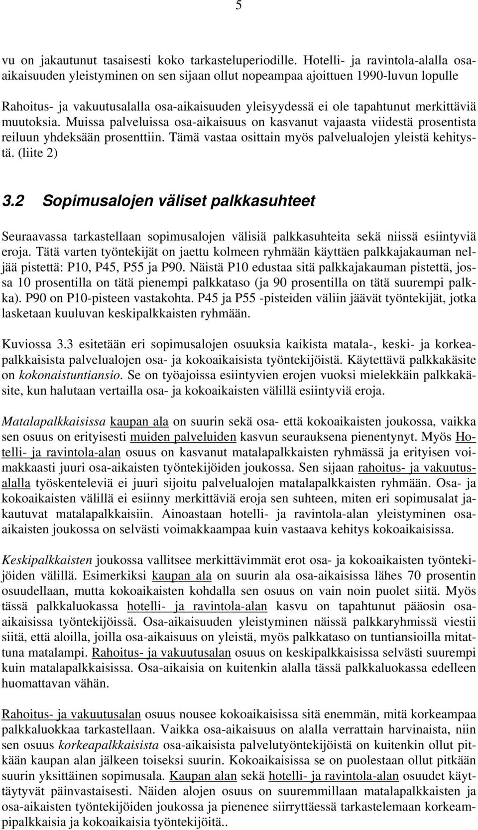 merkittäviä muutoksia. Muissa palveluissa osa-aikaisuus on kasvanut vajaasta viidestä prosentista reiluun yhdeksään prosenttiin. Tämä vastaa osittain myös palvelualojen yleistä kehitystä. (liite 2) 3.