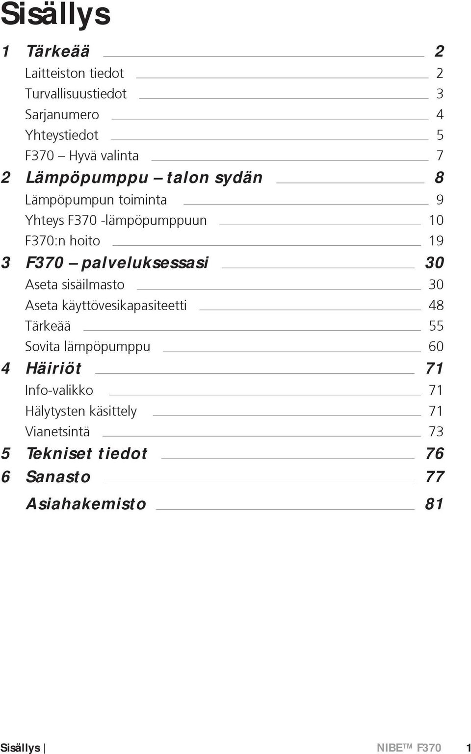 palveluksessasi 30 Aseta sisäilmasto 30 Aseta käyttövesikapasiteetti 48 Tärkeää 55 Sovita lämpöpumppu 60 4