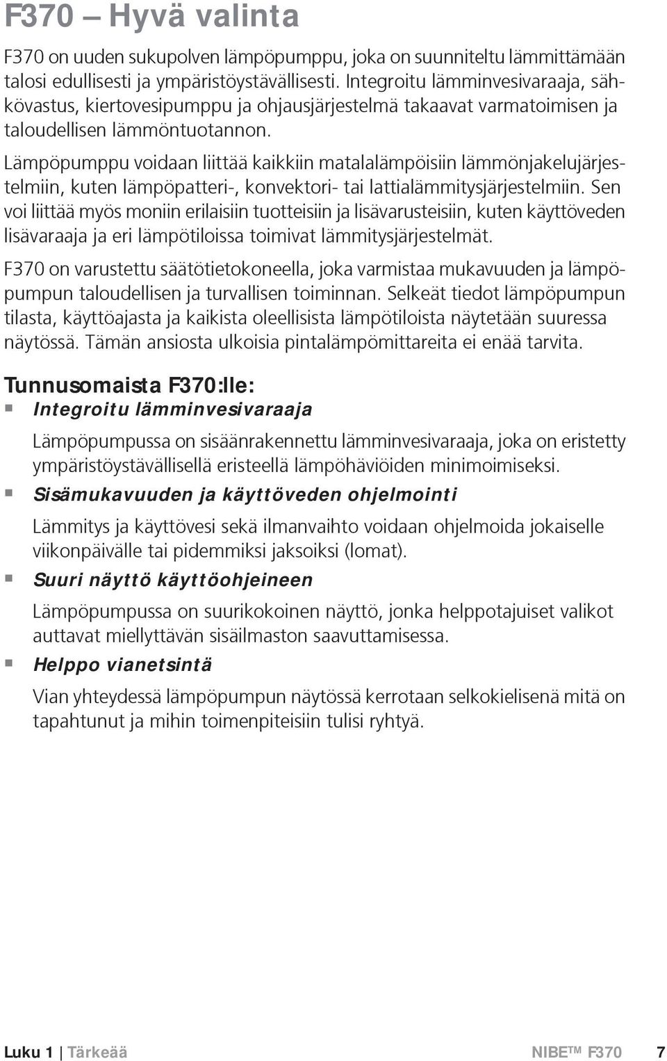 Lämpöpumppu voidaan liittää kaikkiin matalalämpöisiin lämmönjakelujärjestelmiin, kuten lämpöpatteri-, konvektori- tai lattialämmitysjärjestelmiin.