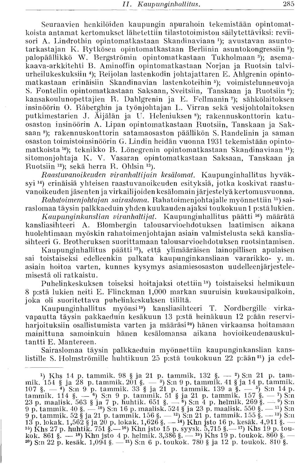 Bergströmin opintomatkastaan Tukholmaan 3 ); asemakaava-arkkitehti B. Aminoffin opintomatkastaan Norjan ja Ruotsin talviurheilukeskuksiin 4 ); Reijolan lastenkodin johtajattaren E.