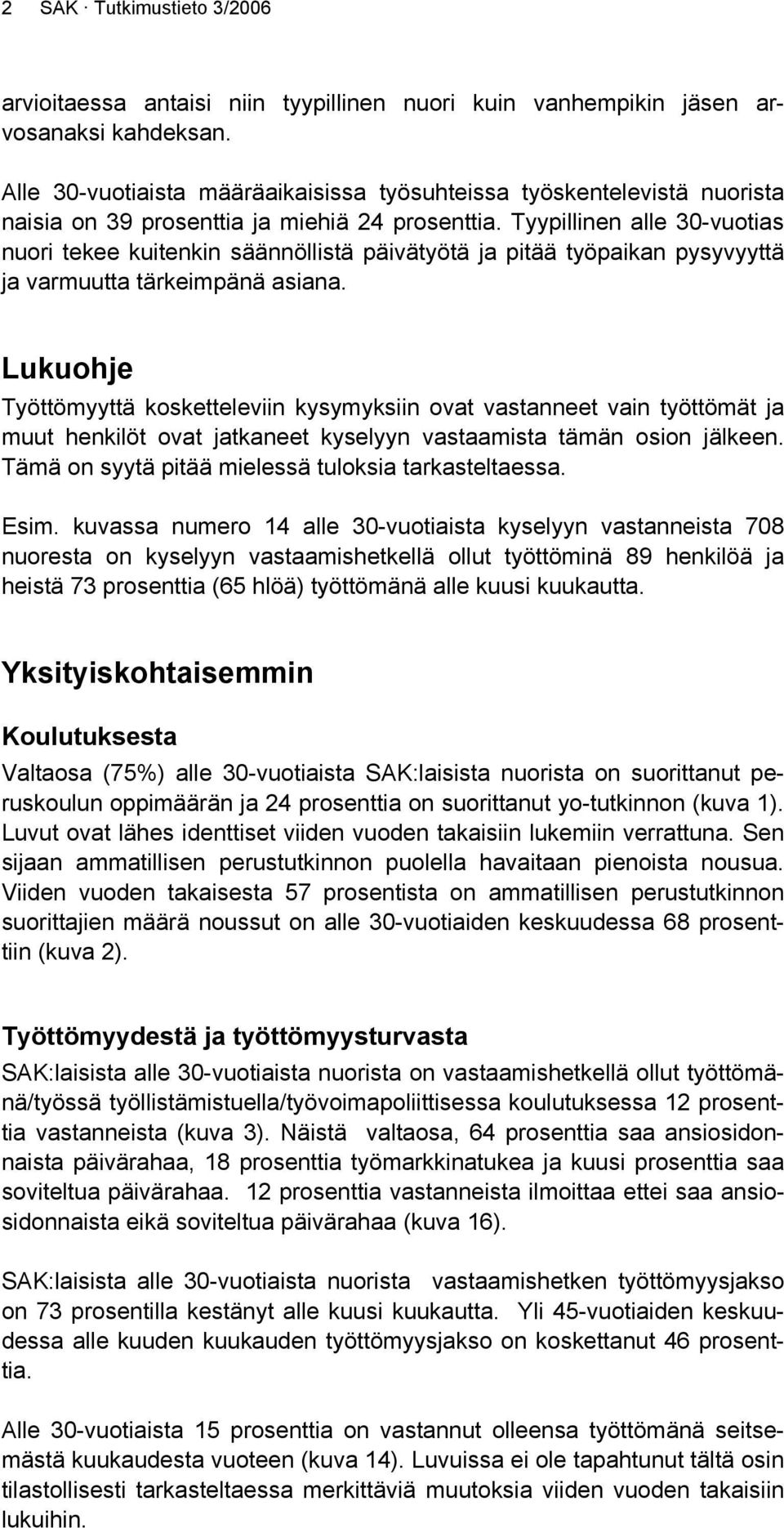 Tyypillinen alle 0-vuotias nuori tekee kuitenkin säännöllistä päivätyötä ja pitää työpaikan pysyvyyttä ja varmuutta tärkeimpänä asiana.