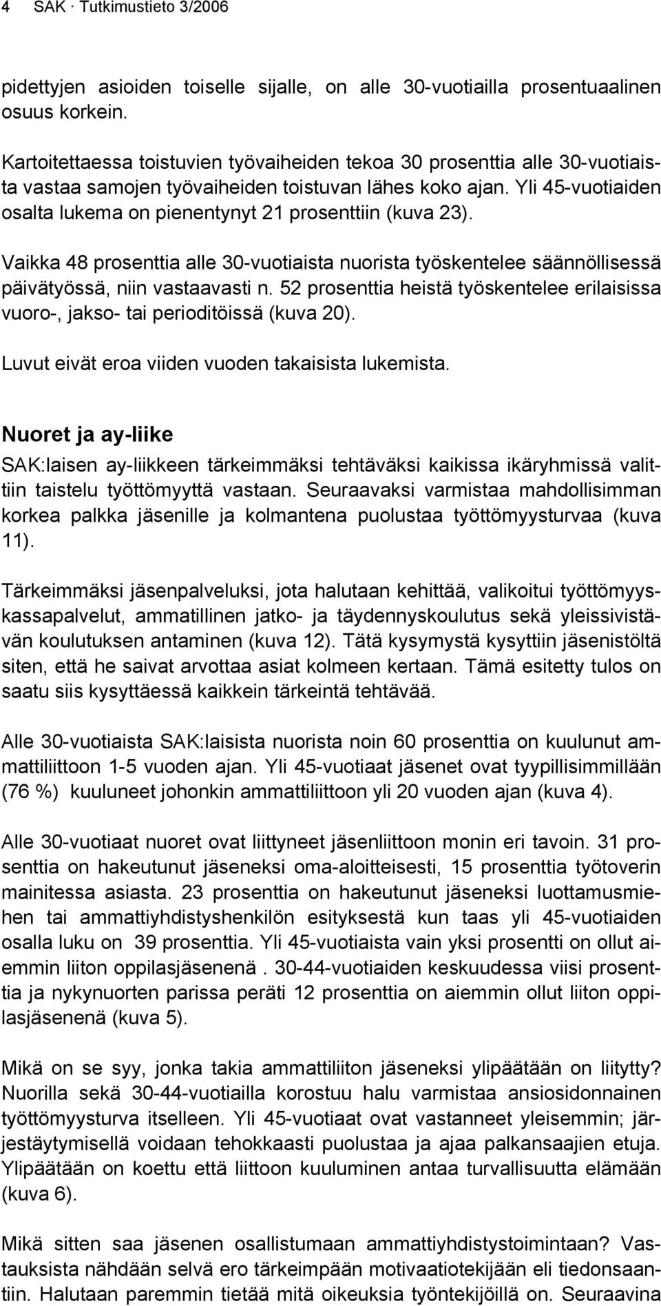 Vaikka 8 prosenttia alle 0-vuotiaista nuorista työskentelee säännöllisessä päivätyössä, niin vastaavasti n. 5 prosenttia heistä työskentelee erilaisissa vuoro-, jakso- tai perioditöissä (kuva 0).