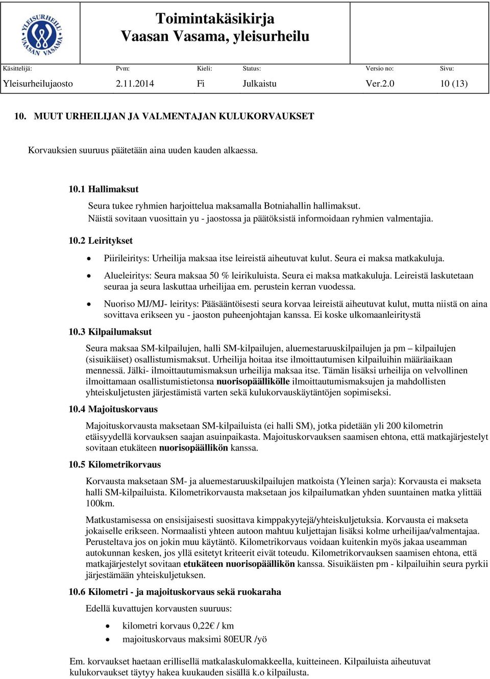 Alueleiritys: Seura maksaa 50 % leirikuluista. Seura ei maksa matkakuluja. Leireistä laskutetaan seuraa ja seura laskuttaa urheilijaa em. perustein kerran vudessa.