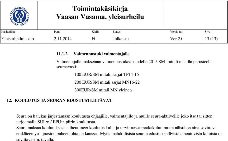 KOULUTUS JA SEURAN EDUSTUSTEHTÄVÄT Seura n halukas järjestämään kulutusta hjaajille, valmentajille ja muille seura-aktiiveille jk itse tai sitten tarjamalla SUL:n /