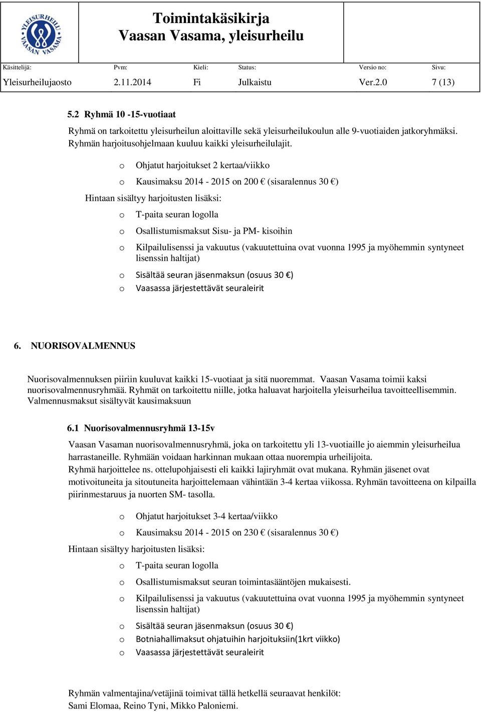 vakuutus (vakuutettuina vat vunna 1995 ja myöhemmin syntyneet lisenssin haltijat) Sisältää seuran jäsenmaksun (suus 30 ) Vaasassa järjestettävät seuraleirit 6.