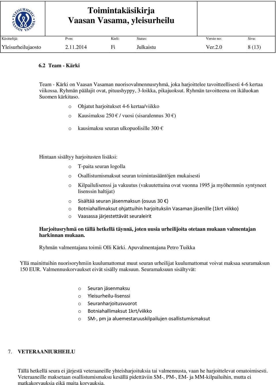 Ohjatut harjitukset 4-6 kertaa/viikk Kausimaksu 250 / vusi (sisaralennus 30 ) kausimaksu seuran ulkpulisille 300 Hintaan sisältyy harjitusten lisäksi: T-paita seuran lglla Osallistumismaksut seuran