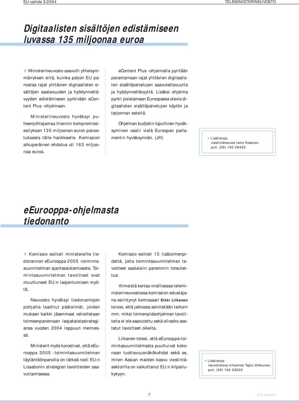 Ministerineuvosto hyväksyi puheenjohtajamaa Irlannin kompromissiesityksen 135 miljoonan euron panostuksesta tälle hankkeelle. Komission alkuperäinen ehdotus oli 163 miljoonaa euroa.