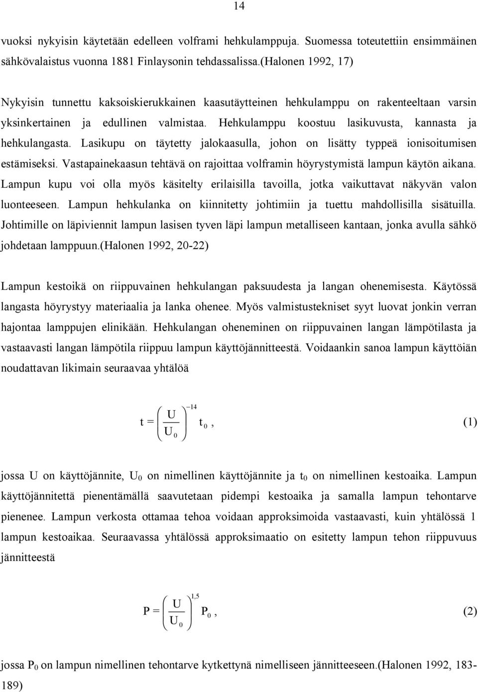 Hehkulamppu koostuu lasikuvusta, kannasta ja hehkulangasta. Lasikupu on täytetty jalokaasulla, johon on lisätty typpeä ionisoitumisen estämiseksi.