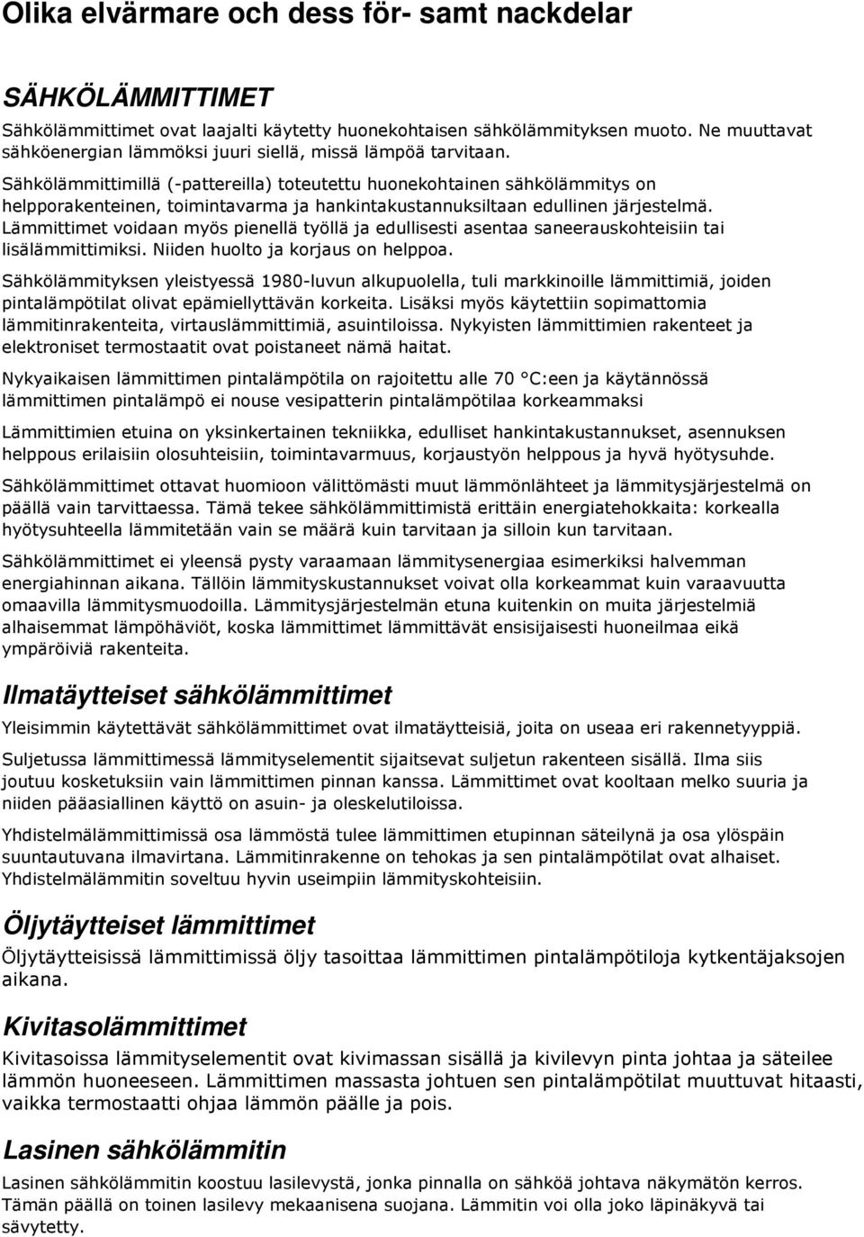 Sähkölämmittimillä (-pattereilla) toteutettu huonekohtainen sähkölämmitys on helpporakenteinen, toimintavarma ja hankintakustannuksiltaan edullinen järjestelmä.