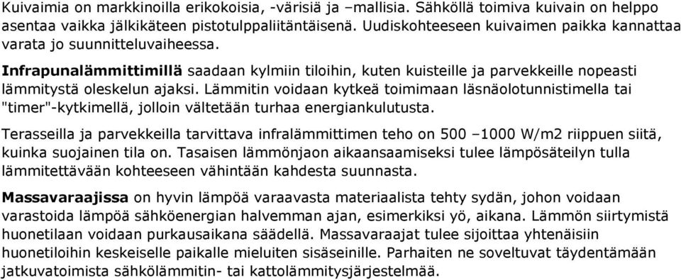 Lämmitin voidaan kytkeä toimimaan läsnäolotunnistimella tai "timer"-kytkimellä, jolloin vältetään turhaa energiankulutusta.