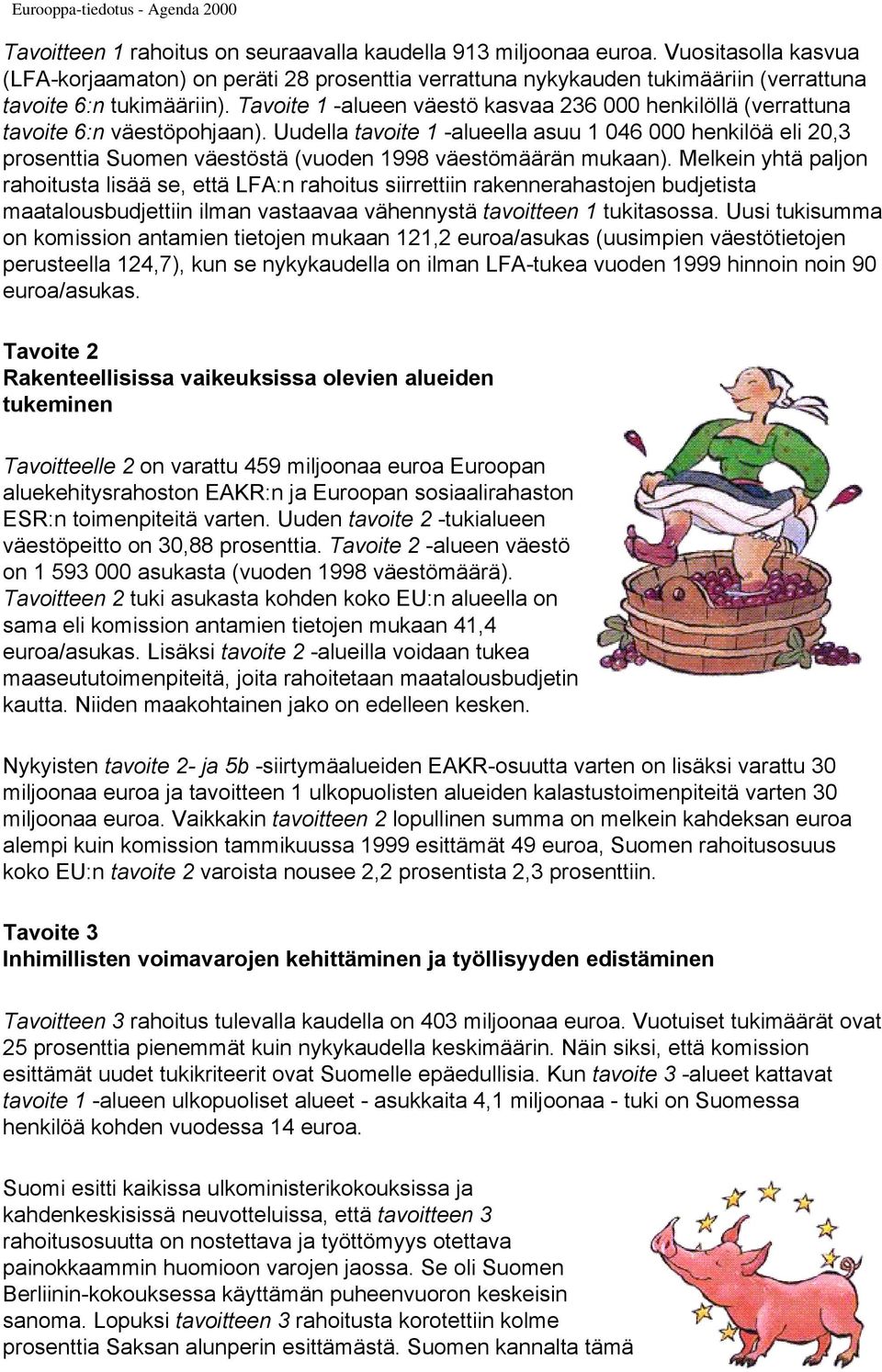 Uudella tavoite 1 -alueella asuu 1 046 000 henkilöä eli 20,3 prosenttia Suomen väestöstä (vuoden 1998 väestömäärän mukaan).