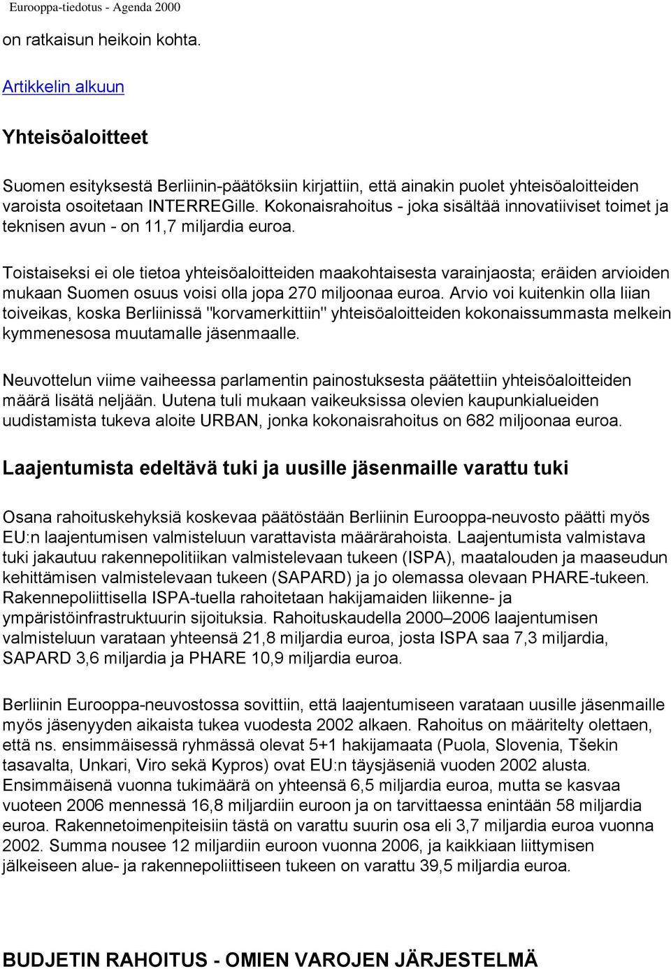 Toistaiseksi ei ole tietoa yhteisöaloitteiden maakohtaisesta varainjaosta; eräiden arvioiden mukaan Suomen osuus voisi olla jopa 270 miljoonaa euroa.