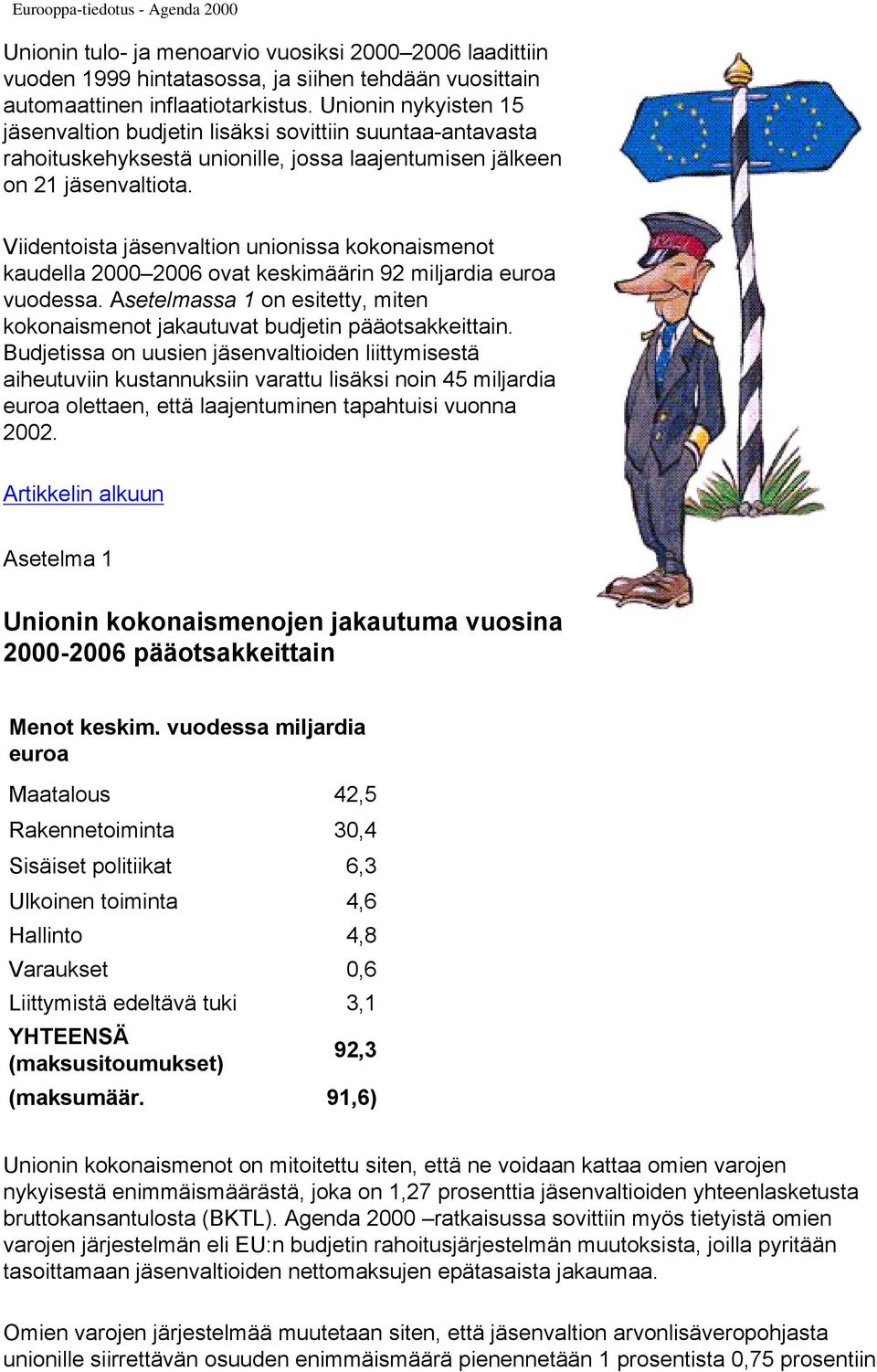 Viidentoista jäsenvaltion unionissa kokonaismenot kaudella 2000 2006 ovat keskimäärin 92 miljardia euroa vuodessa. Asetelmassa 1 on esitetty, miten kokonaismenot jakautuvat budjetin pääotsakkeittain.