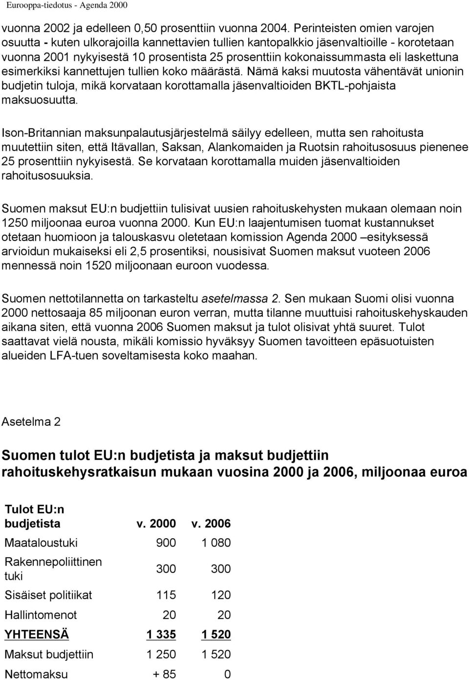 laskettuna esimerkiksi kannettujen tullien koko määrästä. Nämä kaksi muutosta vähentävät unionin budjetin tuloja, mikä korvataan korottamalla jäsenvaltioiden BKTL-pohjaista maksuosuutta.