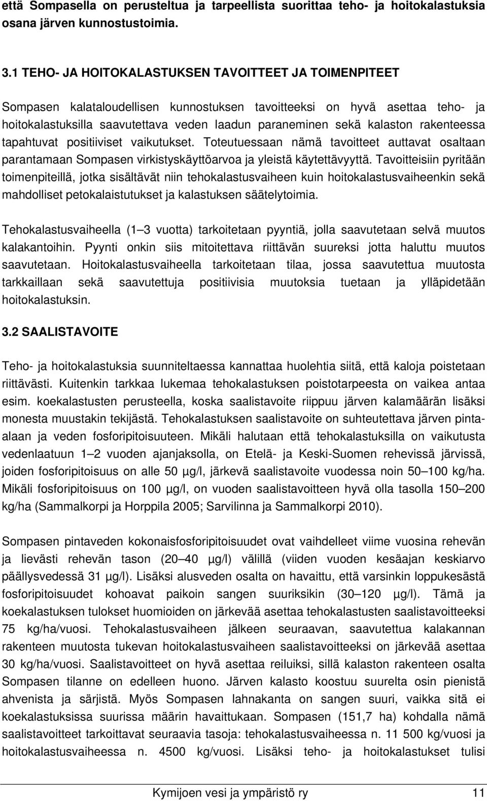 kalaston rakenteessa tapahtuvat positiiviset vaikutukset. Toteutuessaan nämä tavoitteet auttavat osaltaan parantamaan Sompasen virkistyskäyttöarvoa ja yleistä käytettävyyttä.