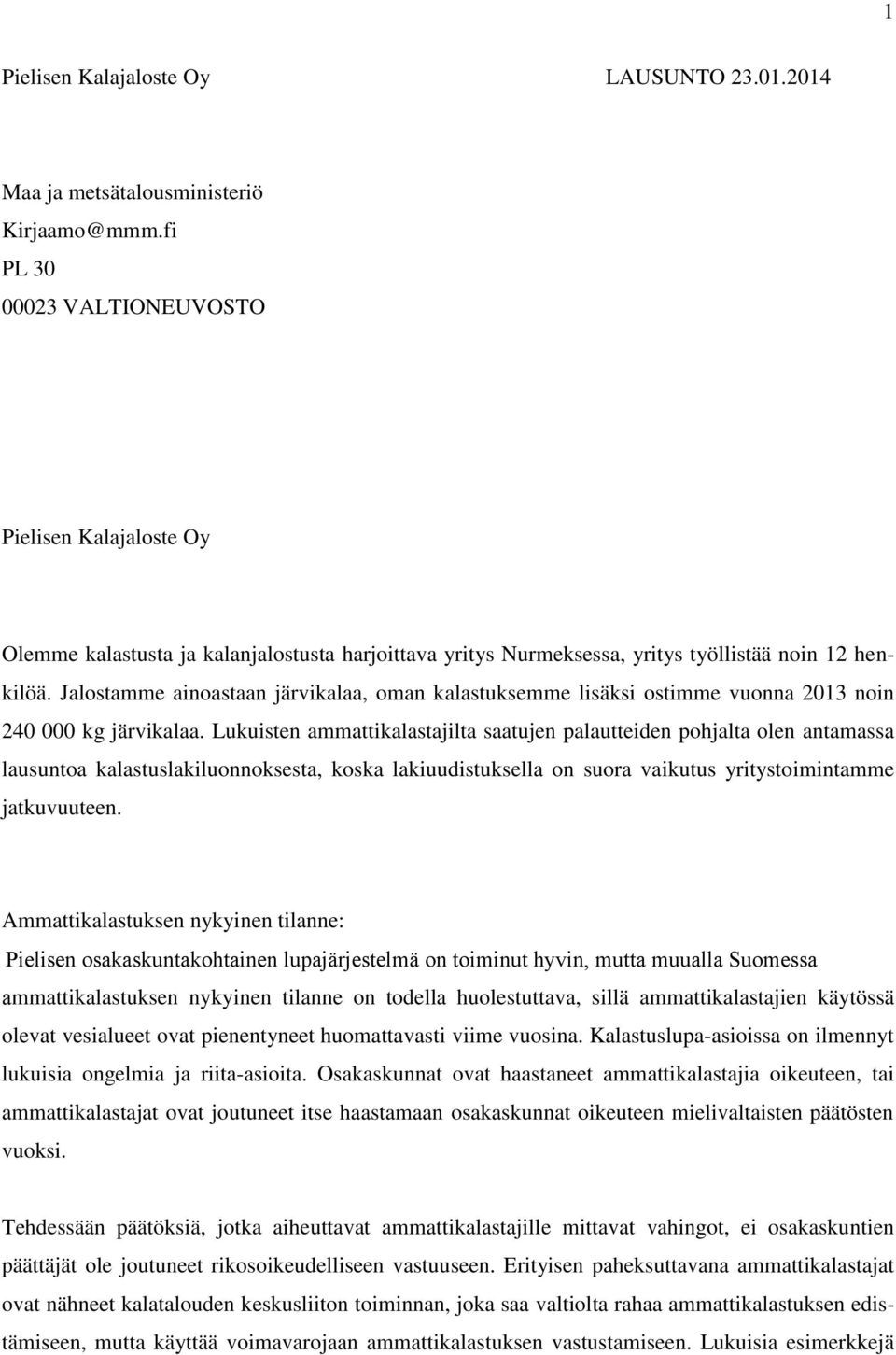 Jalostamme ainoastaan järvikalaa, oman kalastuksemme lisäksi ostimme vuonna 2013 noin 240 000 kg järvikalaa.