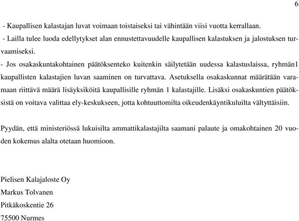 - Jos osakaskuntakohtainen päätöksenteko kuitenkin säilytetään uudessa kalastuslaissa, ryhmän1 kaupallisten kalastajien luvan saaminen on turvattava.