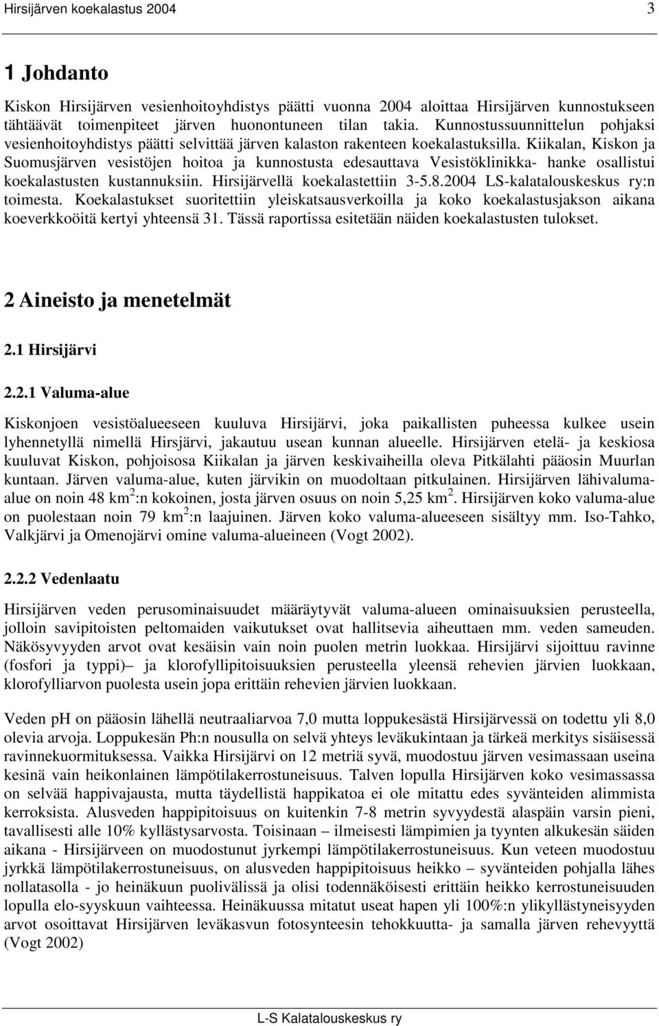 Kiikalan, Kiskon ja Suomusjärven vesistöjen hoitoa ja kunnostusta edesauttava Vesistöklinikka- hanke osallistui koekalastusten kustannuksiin. Hirsijärvellä koekalastettiin 3-5.8.