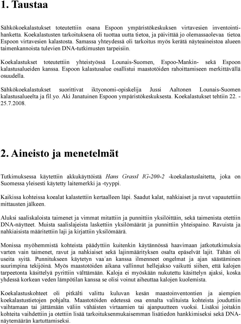 Samassa yhteydessä oli tarkoitus myös kerätä näyteaineistoa alueen taimenkannoista tulevien DNAtutkimusten tarpeisiin.