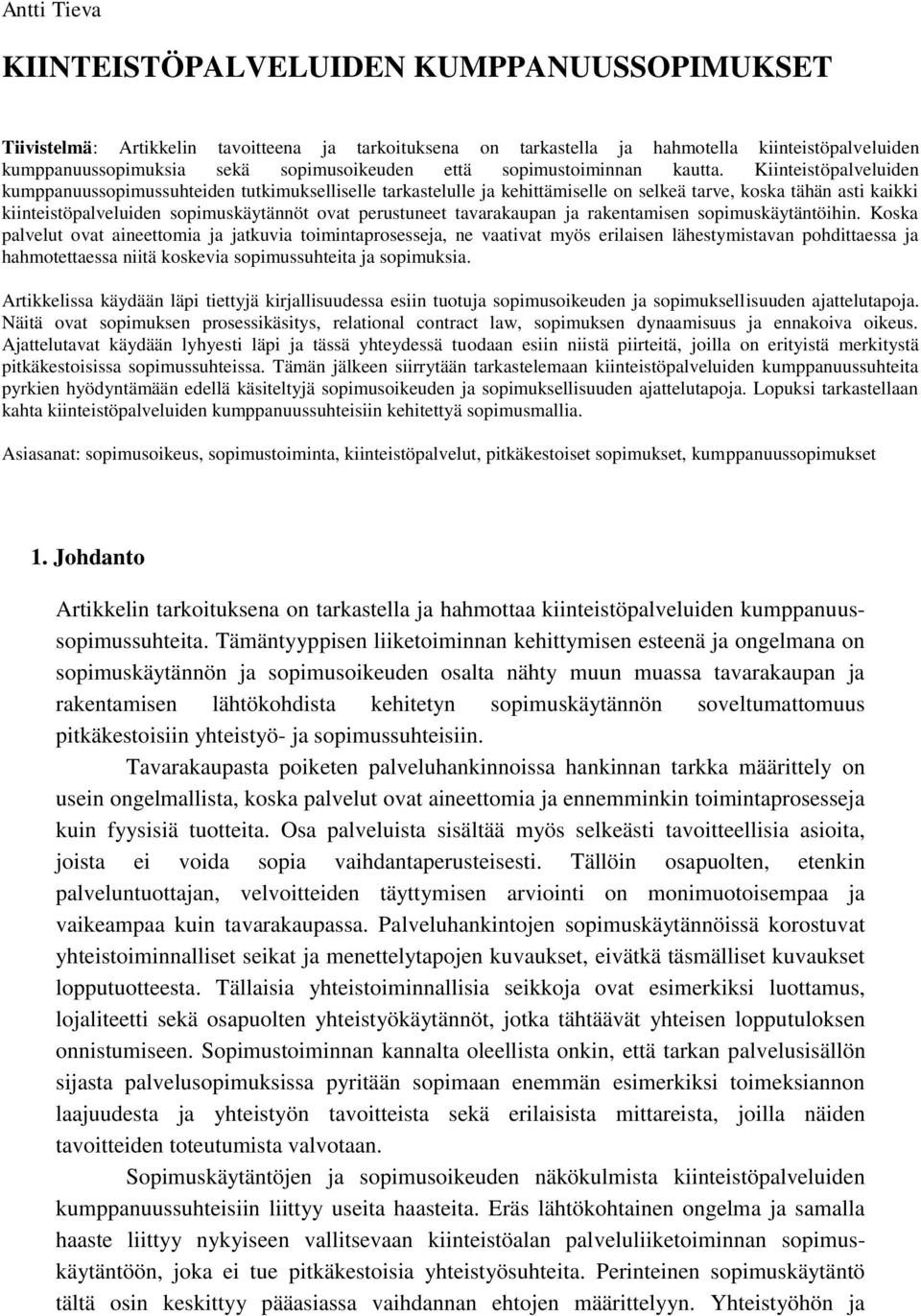 Kiinteistöpalveluiden kumppanuussopimussuhteiden tutkimukselliselle tarkastelulle ja kehittämiselle on selkeä tarve, koska tähän asti kaikki kiinteistöpalveluiden sopimuskäytännöt ovat perustuneet