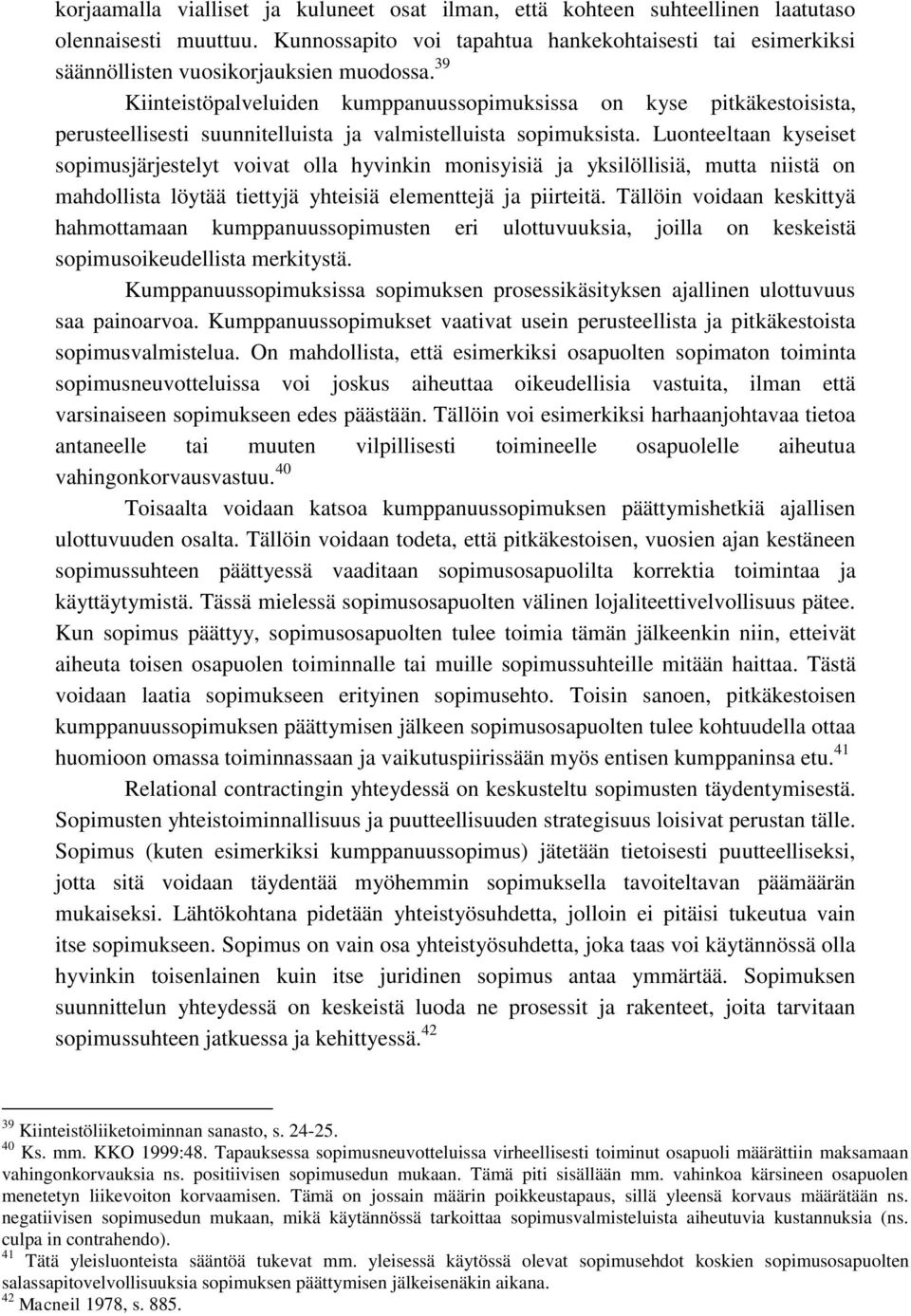 39 Kiinteistöpalveluiden kumppanuussopimuksissa on kyse pitkäkestoisista, perusteellisesti suunnitelluista ja valmistelluista sopimuksista.