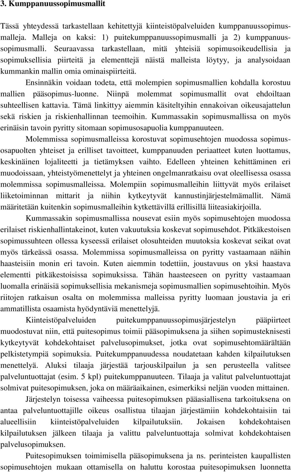 Ensinnäkin voidaan todeta, että molempien sopimusmallien kohdalla korostuu mallien pääsopimus-luonne. Niinpä molemmat sopimusmallit ovat ehdoiltaan suhteellisen kattavia.