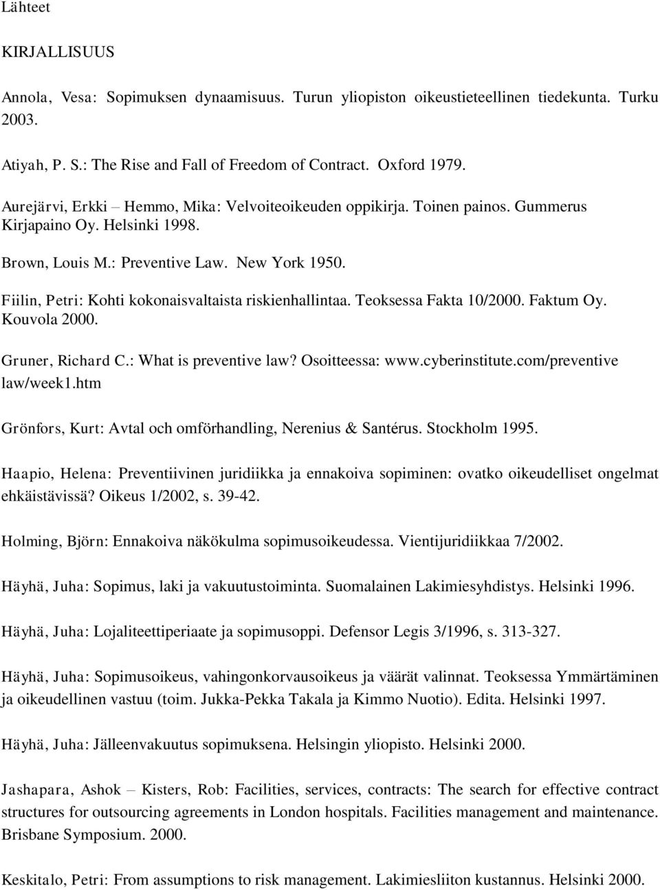 Fiilin, Petri: Kohti kokonaisvaltaista riskienhallintaa. Teoksessa Fakta 10/2000. Faktum Oy. Kouvola 2000. Gruner, Richard C.: What is preventive law? Osoitteessa: www.cyberinstitute.